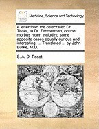 A Letter from the Celebrated Dr. Tissot, to Dr. Zimmerman, on the Morbus Niger; Including Some Apposite Cases Equally Curious and Interesting. ... T foto