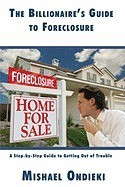 The Billionaires Guide to Foreclosure: A Step-By-Step Guide to Getting Out of Trouble foto