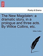 The New Magdalen: A Dramatic Story, in a Prologue and Three Acts. by Wilkie Collins, Etc. foto