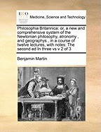 Philosophia Britannica: Or, a New and Comprehensive System of the Newtonian Philosophy, Atronomy, and Geographys, in a Course of Twelve Lectur foto