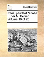 Paris, Pendant L&amp;#039;Anne ... Par M. Peltier. Volume 16 of 23 foto