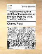 The Jockey Club; Or a Sketch of the Manners of the Age. Part the Third. the Third Edition. foto
