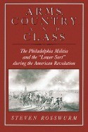 Arms, Country, and Class: The Philadelphia Militia and the &amp;#039;Lower Sort&amp;#039; During the American Revolution foto