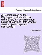 A General Report on the Physiography of Maryland. a Dissertation, Etc. (Reprinted from Report of Maryland State Weather Service.) [With Maps and Ill foto