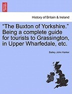 &amp;quot;&amp;quot;The Buxton of Yorkshire.&amp;quot;&amp;quot; Being a Complete Guide for Tourists to Grassington, in Upper Wharfedale, Etc. foto