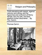 Truth Prevailing with Reason, Against Clamour and Railing; And the Hypocrisie and Confusion of Henry Winder, Ann His Wife, and Their Abettors Further foto