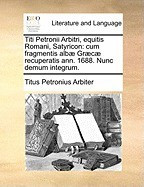 Titi Petronii Arbitri, Equitis Romani, Satyricon: Cum Fragmentis Alb] Gr]c] Recuperatis Ann. 1688. Nunc Demum Integrum. foto