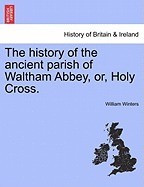 The History of the Ancient Parish of Waltham Abbey, Or, Holy Cross. foto