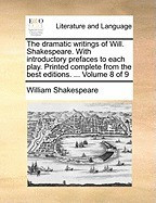 The Dramatic Writings of Will. Shakespeare. with Introductory Prefaces to Each Play. Printed Complete from the Best Editions. ... Volume 8 of 9 foto