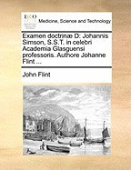 Examen Doctrin] D: Johannis Simson, S.S.T. in Celebri Academia Glasguensi Professoris. Authore Johanne Flint ... foto