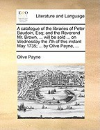 A Catalogue of the Libraries of Peter Baudoin, Esq; And the Reverend Mr. Brown, ... Will Be Sold ... on Wednesday the 7th of This Instant May 1735; foto