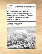 A Collection of Letters and Essays on Several Subjects, Lately Publish&amp;#039;d in the Dublin Journal. in Two Volumes. Volume 2 of 2 foto