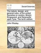 The Nature, Design, and General Rules, of the United Societies in London, Bristol, Kingswood, and Newcastle Upon Tyne. the Tenth Edition. foto