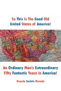 So This Is the Good Old United States of America!: An Ordinary Man&amp;#039;s Extraordinary Fifty Fantastic Years in America! foto