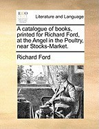 A Catalogue of Books, Printed for Richard Ford, at the Angel in the Poultry, Near Stocks-Market. foto