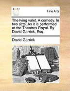 The Lying Valet. a Comedy. in Two Acts. as It Is Performed at the Theatres Royal. by David Garrick, Esq. foto