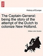 The Captain-General: Being the Story of the Attempt of the Dutch to Colonize New Holland. foto