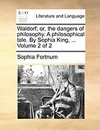 Waldorf; Or, the Dangers of Philosophy. a Philosophical Tale. by Sophia King, ... Volume 2 of 2 foto