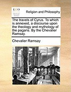 The Travels of Cyrus. to Which Is Annexed, a Discourse Upon the Theology and Mythology of the Pagans. by the Chevalier Ramsay. foto