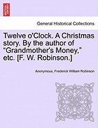 Twelve O&amp;#039;Clock. a Christmas Story. by the Author of &amp;quot;&amp;quot;Grandmother&amp;#039;s Money,&amp;quot;&amp;quot; Etc. [F. W. Robinson.] foto