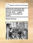 Sectionum Conicarum Libri Quinque. Auctore Roberto Simson, M.D. ... Editio Secunda, Emendatior &amp;amp; Auctior. foto