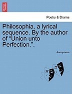 Philosophia, a Lyrical Sequence. by the Author of &amp;quot;&amp;quot;Union Unto Perfection..&amp;quot;&amp;quot; foto