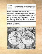 Arthur and Emmeline. a Dramatic Entertainment, in Two Acts, Taken from the Masque of King Arthur, by Dryden. ... the Music by Purcel, and Dr. Arne. foto