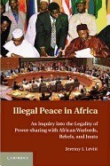 Illegal Peace in Africa: An Inquiry Into the Legality of Power Sharing with Warlords, Rebels, and Junta foto