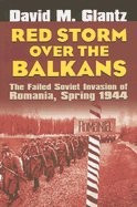 Red Storm Over the Balkans: The Failed Soviet Invasion of Romania, Spring 1944 foto
