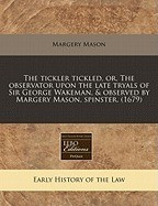 The Tickler Tickled, Or, the Observator Upon the Late Tryals of Sir George Wakeman, &amp;amp; Observed by Margery Mason, Spinster. (1679) foto