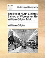 The Life of Hugh Latimer, Bishop of Worcester. by William Gilpin, M.A. ... foto