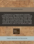 Catholick Communion Doubly Defended by Dr. Owens, Vindicator, and Richard Baxter and the State of That Communion Opened, and the Questions Discussed, foto