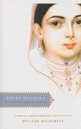 White Mughals: Love and Betrayal in Eighteenth-Century India White Mughals: Love and Betrayal in Eighteenth-Century India