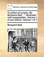 A System of Surgery. by Benjamin Bell, ... Illustrated with Copperplates. Volume I. a New Edition. Volume 1 of 1 foto