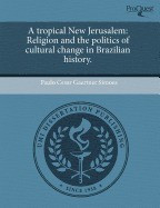 A Tropical New Jerusalem: Religion and the Politics of Cultural Change in Brazilian History. foto