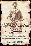 A Well-Regulated Militia: The Founding Fathers and the Origins of Gun Control in America foto