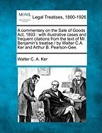A Commentary on the Sale of Goods ACT, 1893: With Illustrative Cases and Frequent Citations from the Text of Mr. Benjamin&amp;#039;s Treatise / By Walter C.A foto