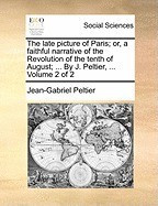 The Late Picture of Paris; Or, a Faithful Narrative of the Revolution of the Tenth of August; ... by J. Peltier, ... Volume 2 of 2 foto