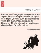 Lettres, Ou Voyage Pittoresque Dans Les Alpes, En Passant Par La Route de Lyon Et Le Mont-Ce NIS; Suivi D&amp;#039;Un Recueil de Vues Des Monumens Antiques de foto