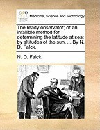 The Ready Observator; Or an Infallible Method for Determining the Latitude at Sea: By Altitudes of the Sun, ... by N. D. Falck. foto