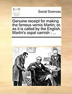 Genuine Receipt for Making the Famous Vernis Martin; Or, as It Is Called by the English, Martin&amp;#039;s Copal Varnish foto