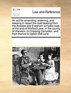 An ACT for Amending, Widening, and Keeping in Repair the Road Leading from the Alcester and Evesham Turnpike Road, at the End of Wixford Lane, in the foto