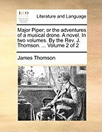 Major Piper; Or the Adventures of a Musical Drone. a Novel. in Two Volumes. by the REV. J. Thomson. ... Volume 2 of 2 foto