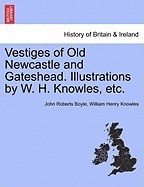 Vestiges of Old Newcastle and Gateshead. Illustrations by W. H. Knowles, Etc. foto