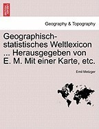 Geographisch-Statistisches Weltlexicon ... Herausgegeben Von E. M. Mit Einer Karte, Etc. foto