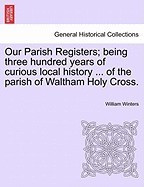 Our Parish Registers; Being Three Hundred Years of Curious Local History ... of the Parish of Waltham Holy Cross. foto