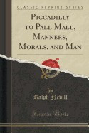 Piccadilly to Pall Mall, Manners, Morals, and Man (Classic Reprint) foto