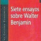 Siete Ensayos Sobre Walter Benjamin