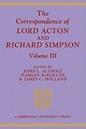 The Correspondence of Lord Acton and Richard Simpson: Volume 3 The Correspondence of Lord Acton and Richard Simpson: Volume 3
