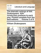 The Dramatic Writings of Will. Shakespeare. with Introductory Prefaces to Each Play. Printed Complete from the Best Editions. ... Volume 5 of 9 foto